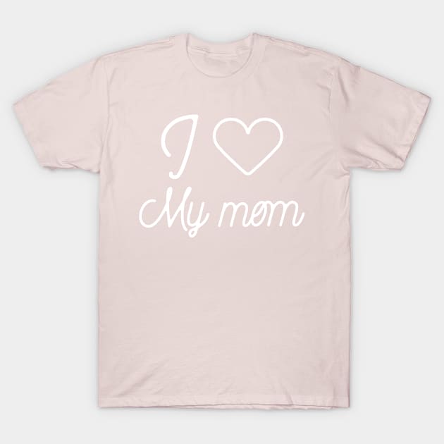 I love my mom- favorite child gift T-Shirt by Creativity Apparel